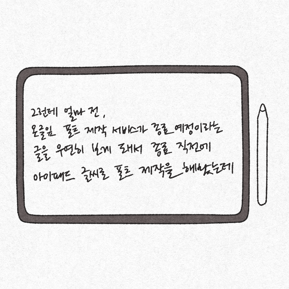 [그림] 그런데 얼마 전, 온글잎 폰트 제작 서비스가 종료 예정이라는 글을 우연히 보게 돼서 종료 직전에 아이패드 글시로 폰트 제작을 해봤는데